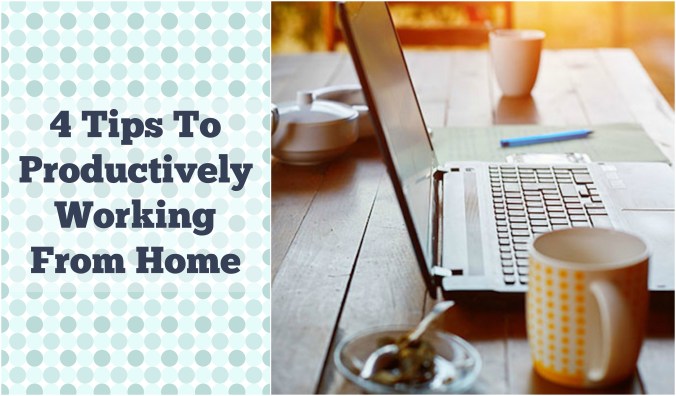 4 Tips To Productively Working From Home | Life Healthfully Lived