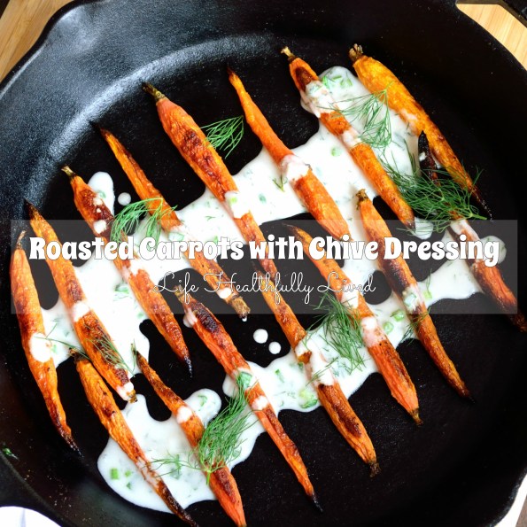 Roasted Carrots with Chive Dressing | Life Healthfully Lived